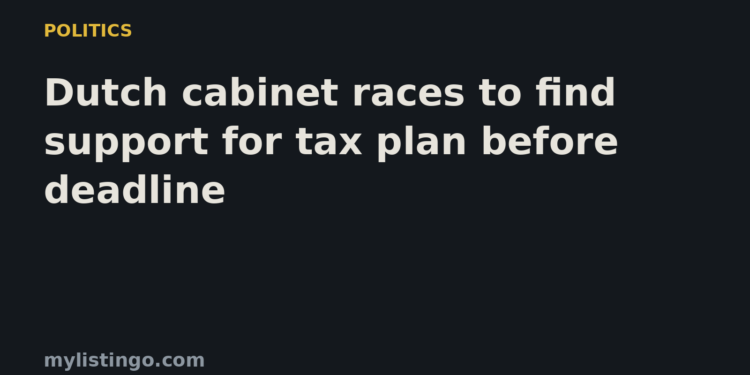 Mylistingo title card: Dutch cabinet races to find support for tax plan before deadline