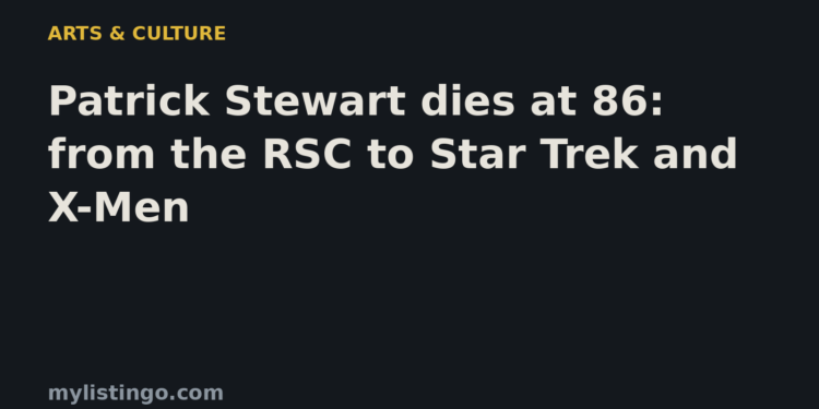 Mylistingo title card: Patrick Stewart dies at 86: from the RSC to Star Trek and X-Men